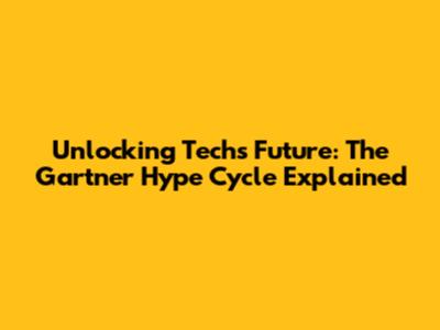 Unlocking Tech's Future: The Gartner Hype Cycle Explained