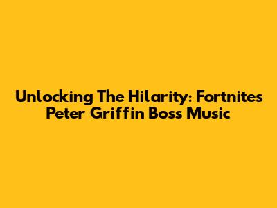 Unlocking The Hilarity: Fortnite's Peter Griffin Boss Music