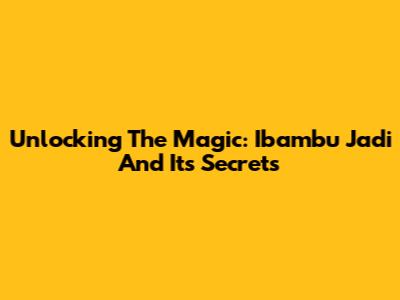 Unlocking The Magic: Ibambu Jadi And Its Secrets