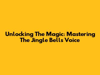 Unlocking The Magic: Mastering The 'Jingle Bells' Voice