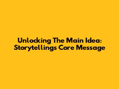 Unlocking The Main Idea: Storytelling's Core Message