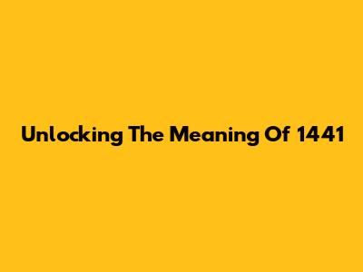 Unlocking The Meaning Of 1441