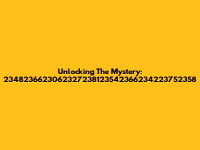 Unlocking The Mystery: 2348236623062327238123542366234223752358