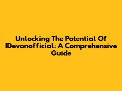 Unlocking The Potential Of IDevonofficial: A Comprehensive Guide