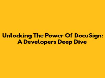 Unlocking The Power Of DocuSign: A Developer's Deep Dive