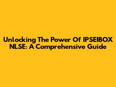 Unlocking The Power Of IPSEIBOX NLSE: A Comprehensive Guide