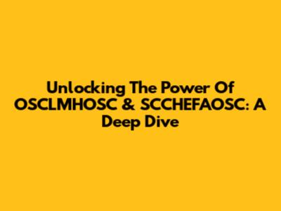 Unlocking The Power Of OSCLMHOSC & SCCHEFAOSC: A Deep Dive