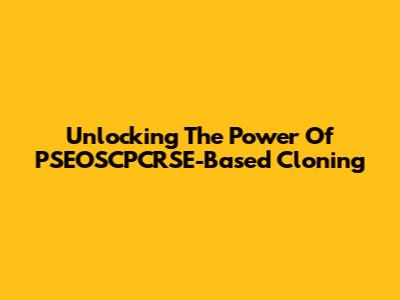 Unlocking The Power Of PSEOSCPCRSE-Based Cloning