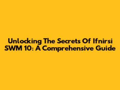 Unlocking The Secrets Of Ifnirsi SWM 10: A Comprehensive Guide