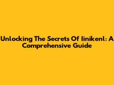 Unlocking The Secrets Of Iinikenl: A Comprehensive Guide