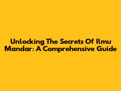 Unlocking The Secrets Of Ilmu Mandar: A Comprehensive Guide