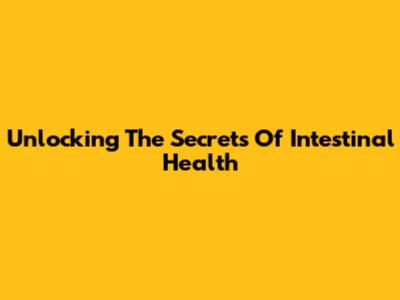 Unlocking The Secrets Of Intestinal Health