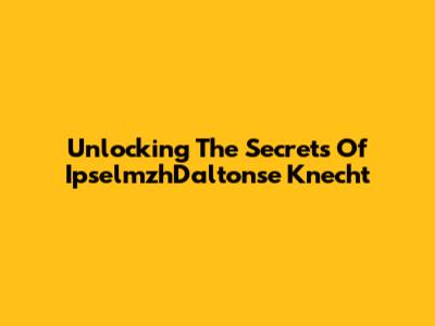 Unlocking The Secrets Of IpselmzhDaltonse Knecht