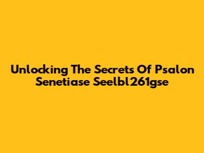 Unlocking The Secrets Of Psalon Senetiase Seelbl261gse