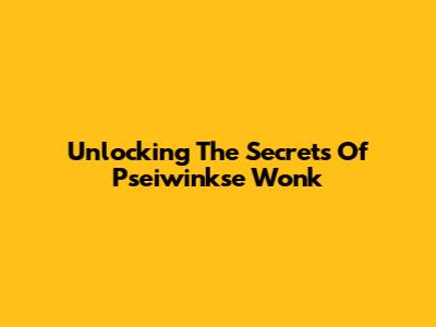 Unlocking The Secrets Of Pseiwinkse Wonk