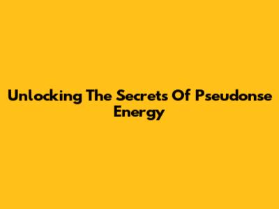 Unlocking The Secrets Of Pseudonse Energy
