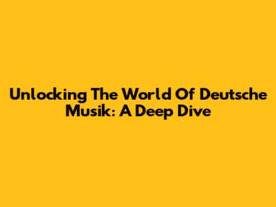 Unlocking The World Of Deutsche Musik: A Deep Dive