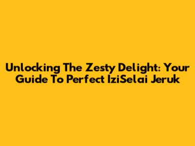Unlocking The Zesty Delight: Your Guide To Perfect IziSelai Jeruk