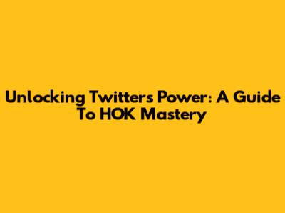 Unlocking Twitter's Power: A Guide To HOK Mastery