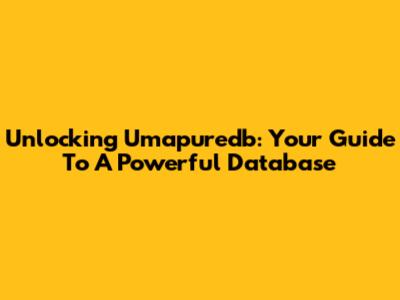 Unlocking Umapuredb: Your Guide To A Powerful Database
