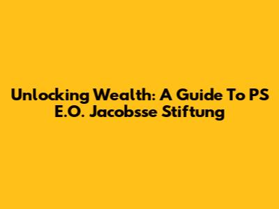 Unlocking Wealth: A Guide To PS E.O. Jacobsse Stiftung