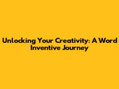 Unlocking Your Creativity: A Word Inventive Journey