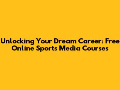 Unlocking Your Dream Career: Free Online Sports Media Courses