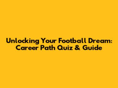 Unlocking Your Football Dream: Career Path Quiz & Guide