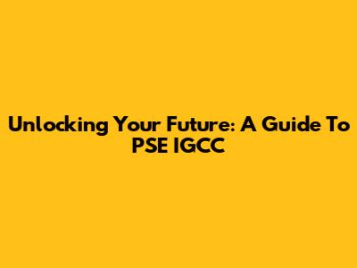 Unlocking Your Future: A Guide To PSE IGCC