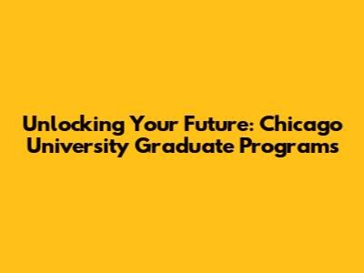 Unlocking Your Future: Chicago University Graduate Programs