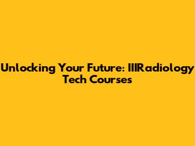 Unlocking Your Future: IIIRadiology Tech Courses