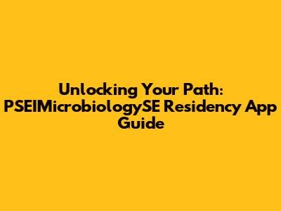 Unlocking Your Path: PSEIMicrobiologySE Residency App Guide