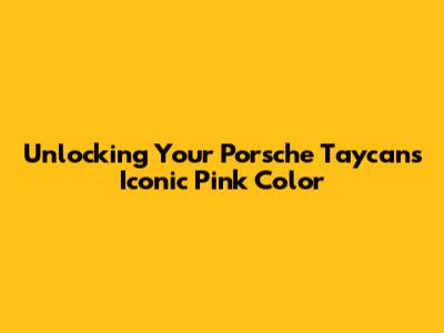 Unlocking Your Porsche Taycan's Iconic Pink Color