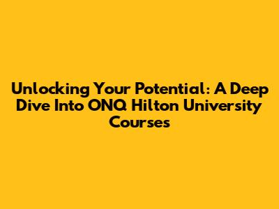 Unlocking Your Potential: A Deep Dive Into ONQ Hilton University Courses