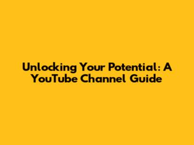 Unlocking Your Potential: A YouTube Channel Guide