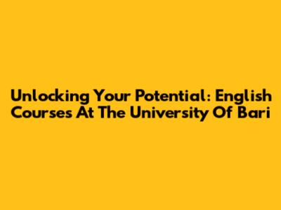 Unlocking Your Potential: English Courses At The University Of Bari