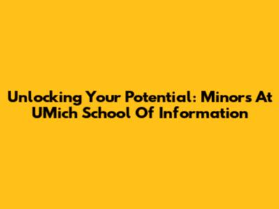 Unlocking Your Potential: Minors At UMich School Of Information