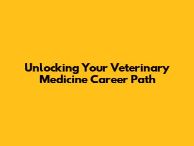 Unlocking Your Veterinary Medicine Career Path