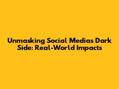 Unmasking Social Media's Dark Side: Real-World Impacts