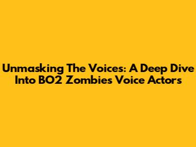 Unmasking The Voices: A Deep Dive Into BO2 Zombies Voice Actors