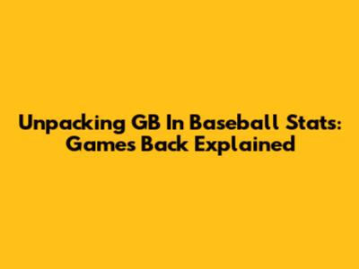 Unpacking 'GB' In Baseball Stats: Games Back Explained