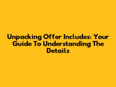 Unpacking 'Offer Includes': Your Guide To Understanding The Details