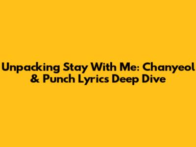 Unpacking 'Stay With Me': Chanyeol & Punch Lyrics Deep Dive
