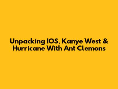 Unpacking IOS, Kanye West & 'Hurricane' With Ant Clemons