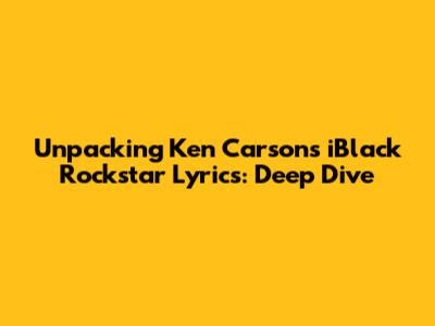 Unpacking Ken Carson's 'iBlack Rockstar' Lyrics: Deep Dive