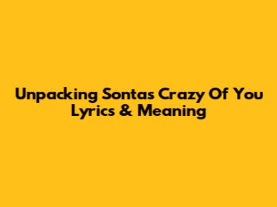 Unpacking Sonta's 'Crazy Of You' Lyrics & Meaning