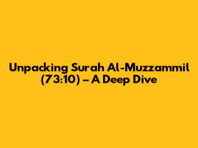 Unpacking Surah Al-Muzzammil (73:10) – A Deep Dive