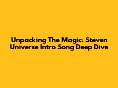 Unpacking The Magic: Steven Universe Intro Song Deep Dive