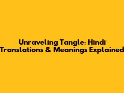 Unraveling 'Tangle': Hindi Translations & Meanings Explained
