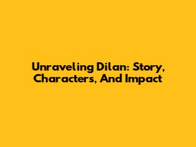 Unraveling Dilan: Story, Characters, And Impact